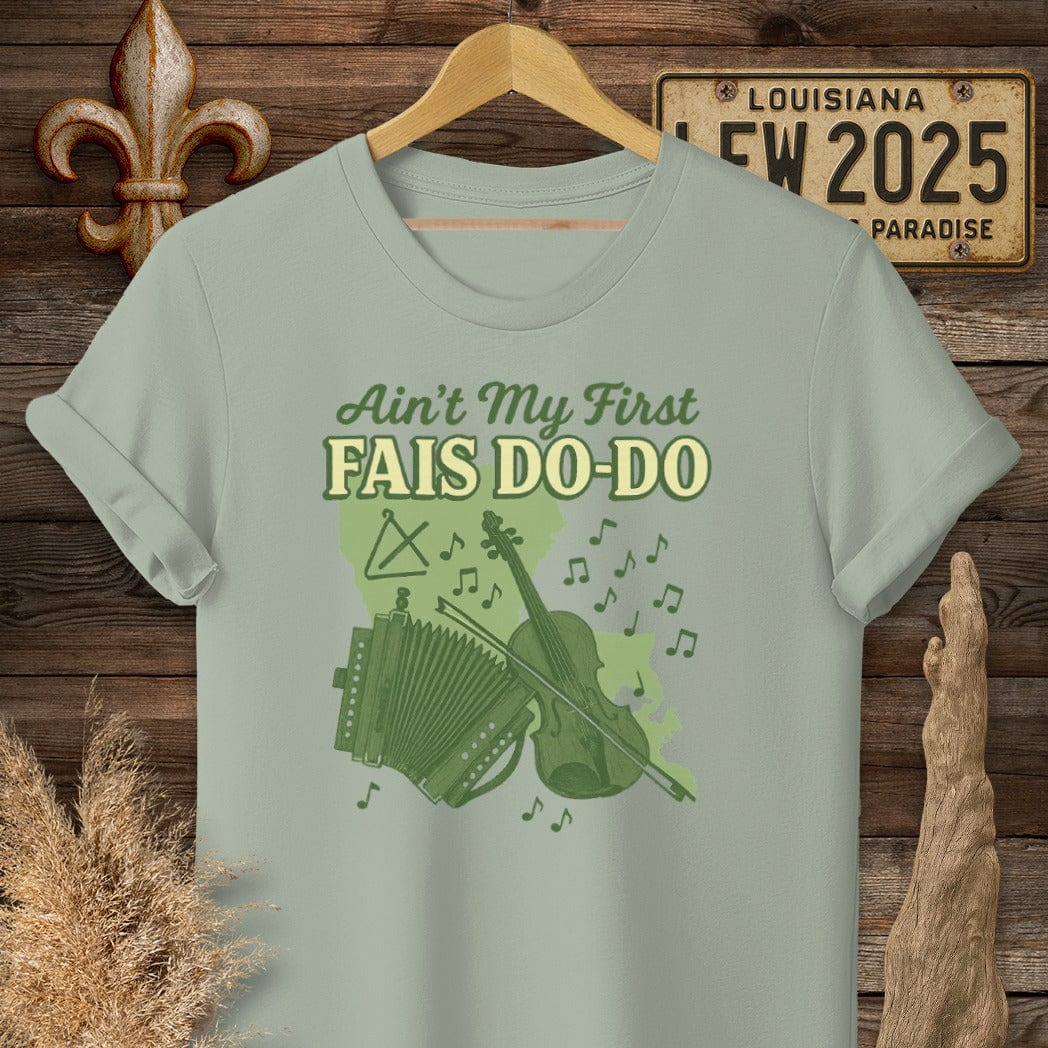 S / Sage Louisiana Ain't My First Fais Do-Do Cajun T-Shirt by Laissez Faire Wear