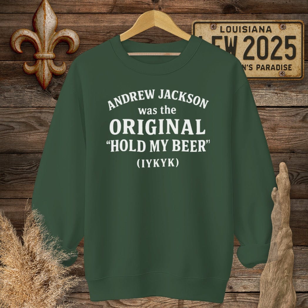 S / Forest Green Louisiana Andrew Jackson...Hold My Beer Funny History Sweatshirt by Laissez Faire Wear