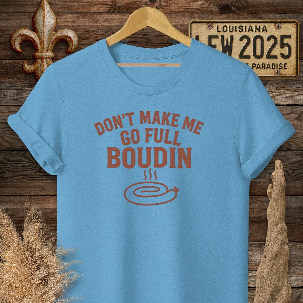S / Heather Sapphire Louisiana Don't Make Me Go Full Boudin T-Shirt by Laissez Faire Wear