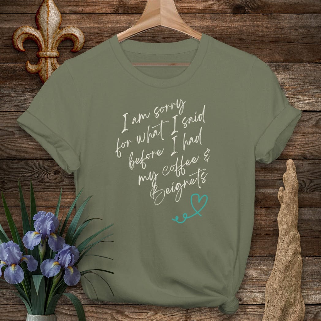 S / Military Green Louisiana I Am Sorry...Coffee And Beignets T-Shirt by Laissez Faire Wear
