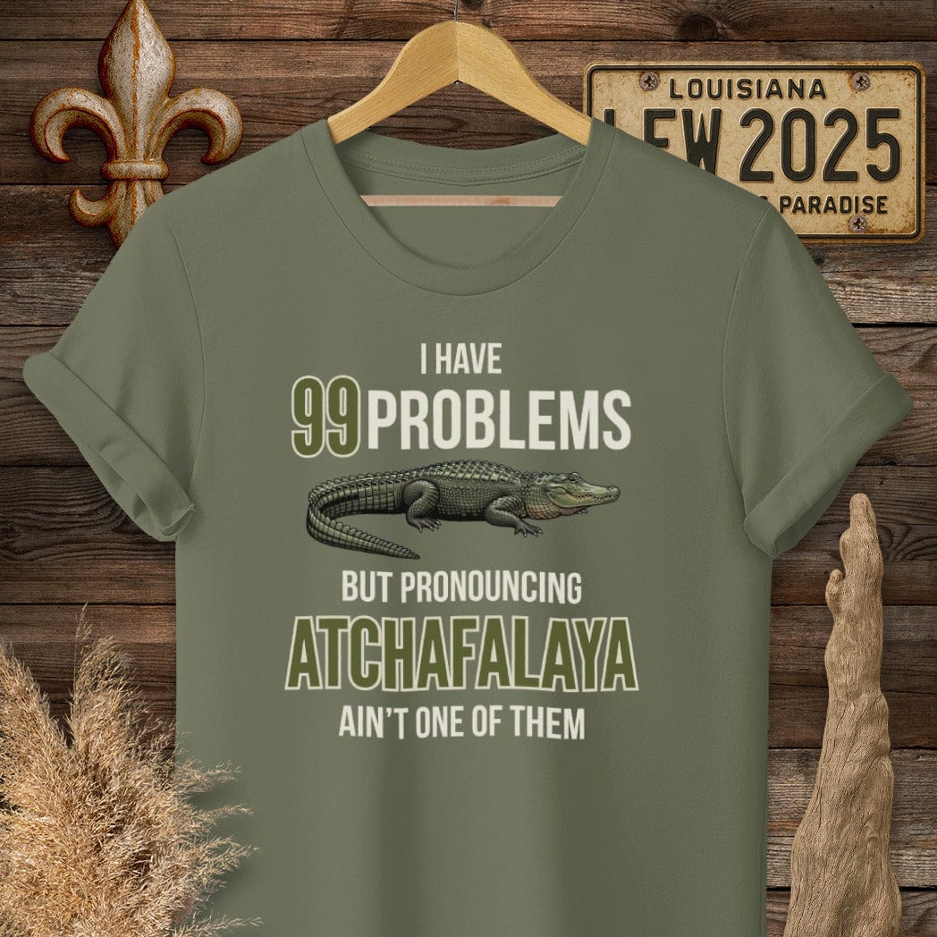 S / Military Green Louisiana I Have 99 Problems...Pronouncing Atchafalaya Ain't One T-Shirt by Laissez Faire Wear