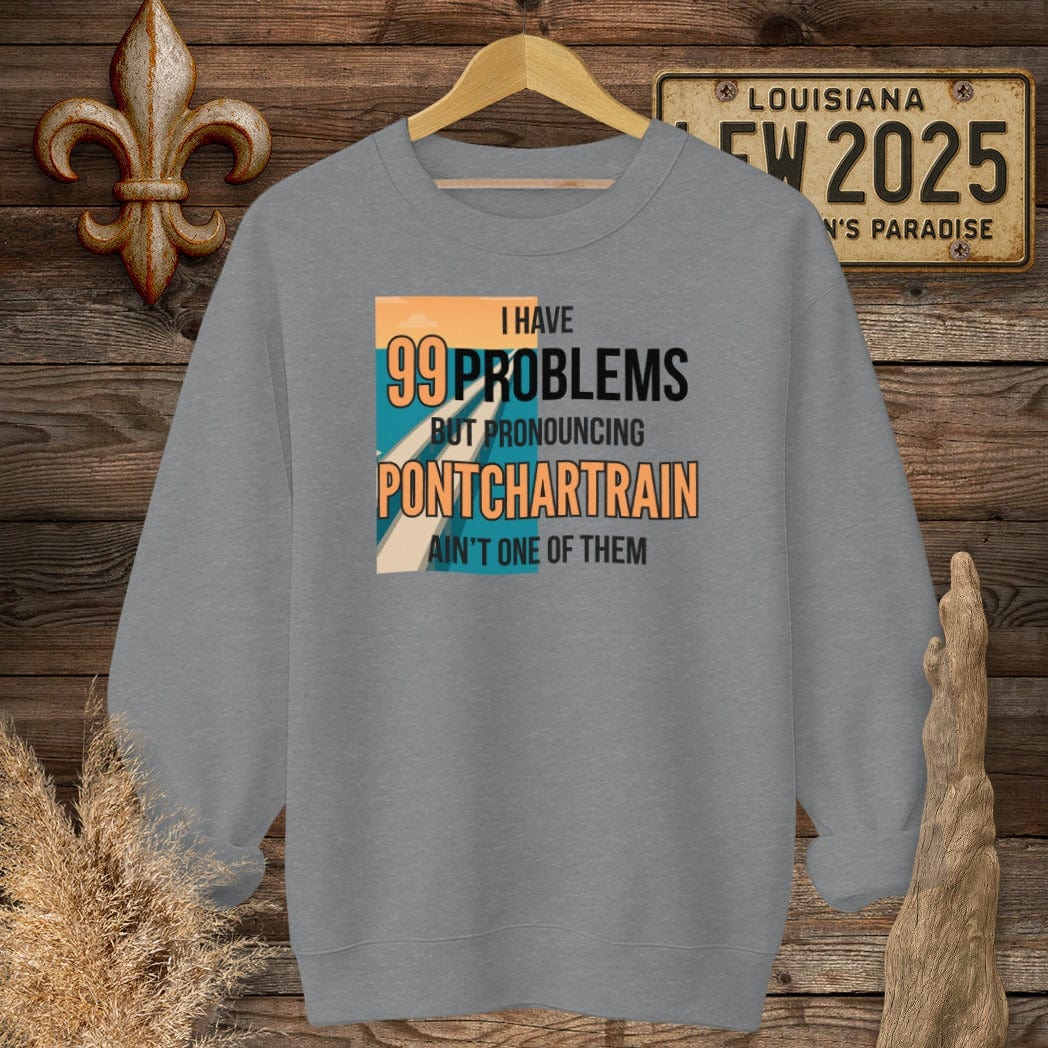 S / Graphite Heather Louisiana I Have 99 Problems...Pronouncing Pontchartrain Ain't One Sweatshirt by Laissez Faire Wear