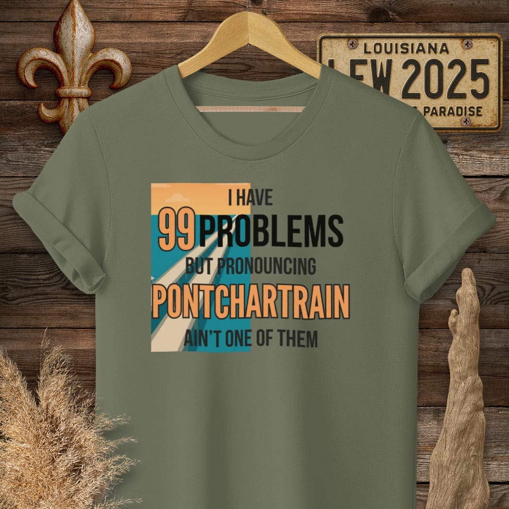 S / Military Green Louisiana I Have 99 Problems...Pronouncing Pontchartrain Ain't One T-Shirt by Laissez Faire Wear