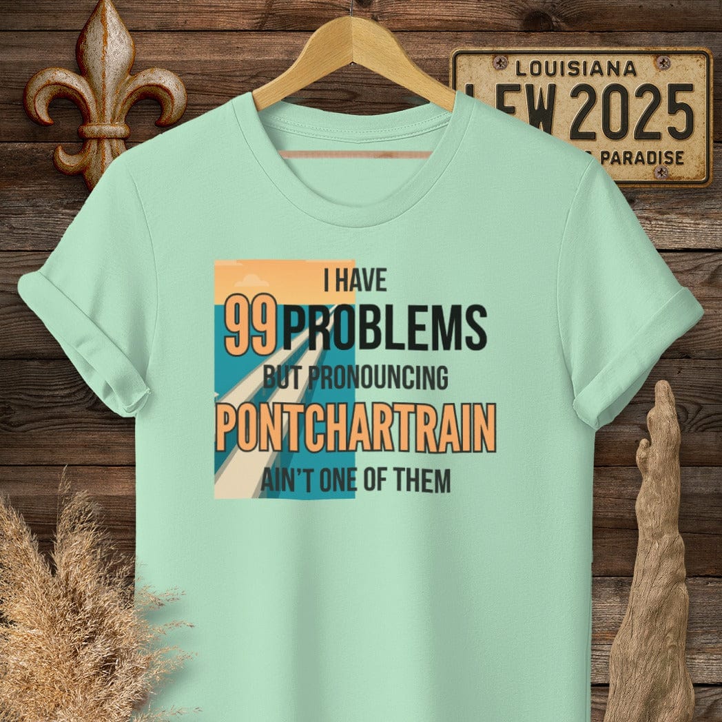 S / Mint Green Louisiana I Have 99 Problems...Pronouncing Pontchartrain Ain't One T-Shirt by Laissez Faire Wear