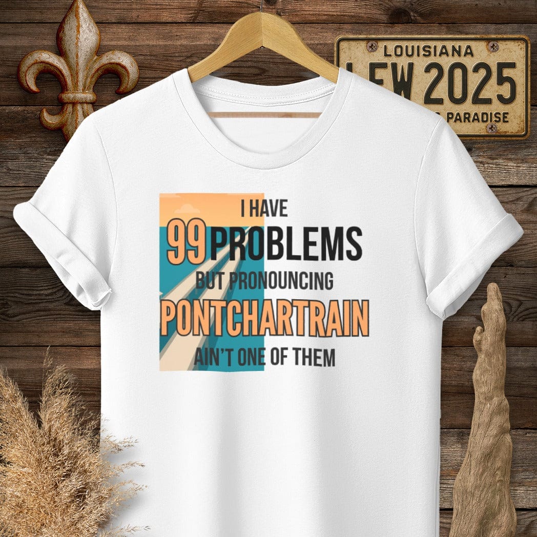 S / White Louisiana I Have 99 Problems...Pronouncing Pontchartrain Ain't One T-Shirt by Laissez Faire Wear
