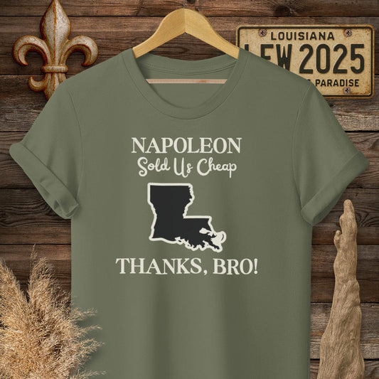 S / Military Green Louisiana Napoleon Sold Us Cheap...Thanks Bro History T-Shirt by Laissez Faire Wear
