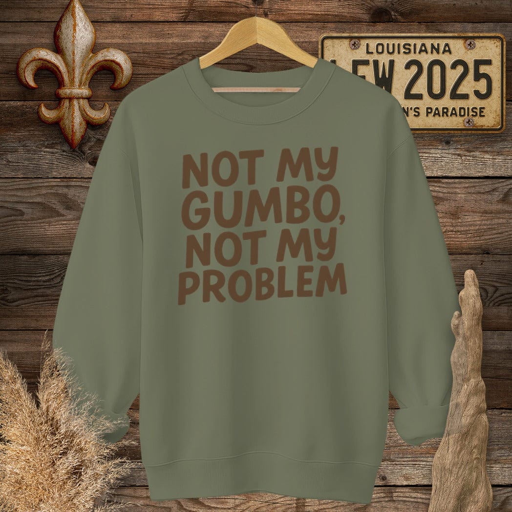 S / Military Green Louisiana Not My Gumbo, Not My Problem Sweatshirt by Laissez Faire Wear