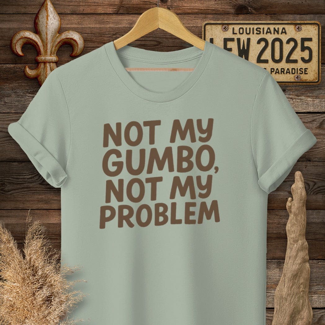 S / Sage Louisiana Not My Gumbo, Not My Problem T-Shirt by Laissez Faire Wear