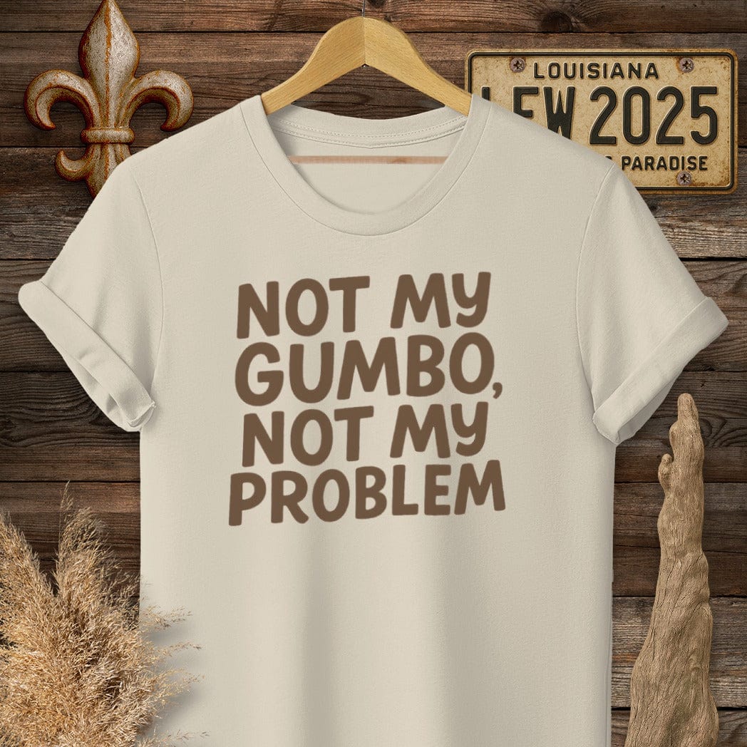 S / Sand Louisiana Not My Gumbo, Not My Problem T-Shirt by Laissez Faire Wear