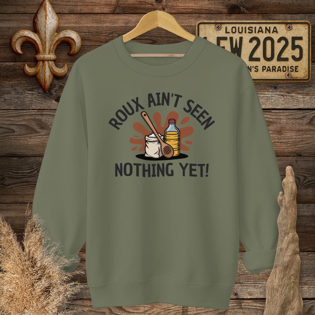 S / Military Green Louisiana Roux Ain't Seen Nothing Yet Sweatshirt by Laissez Faire Wear