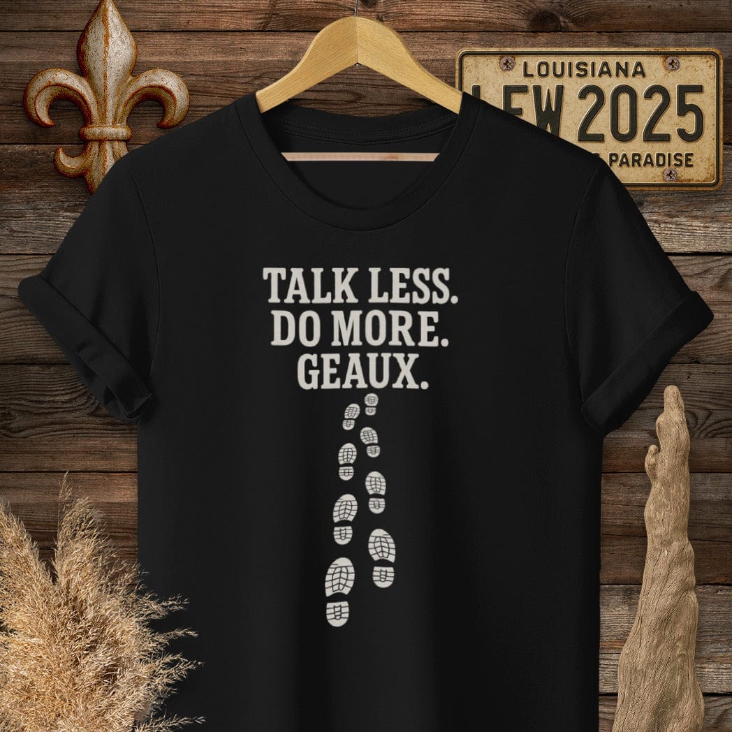 S / Black Louisiana Talk Less. Do More. Geaux. T-Shirt by Laissez Faire Wear
