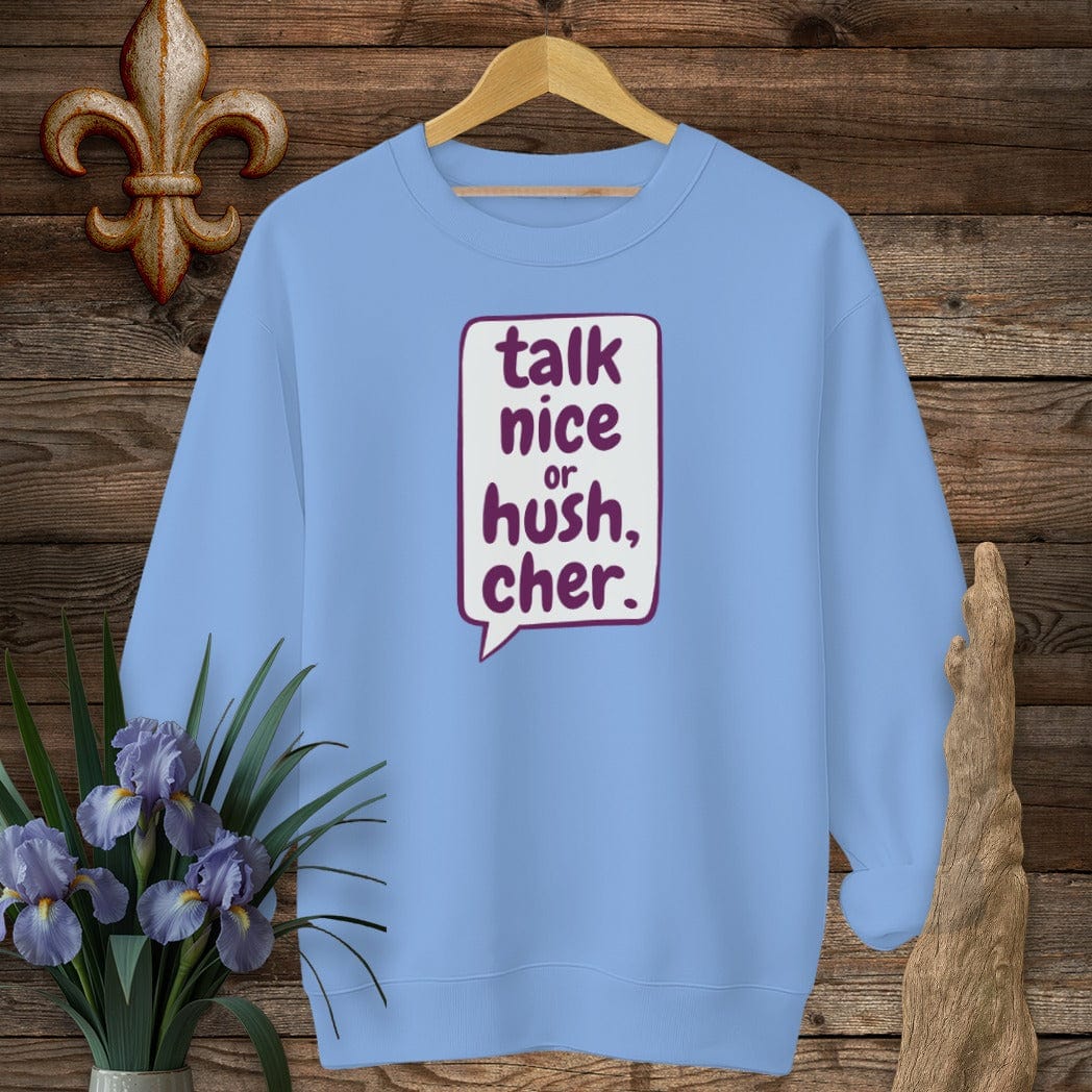 S / Carolina Blue Louisiana Talk Nice or Hush, Cher Sweatshirt by Laissez Faire Wear