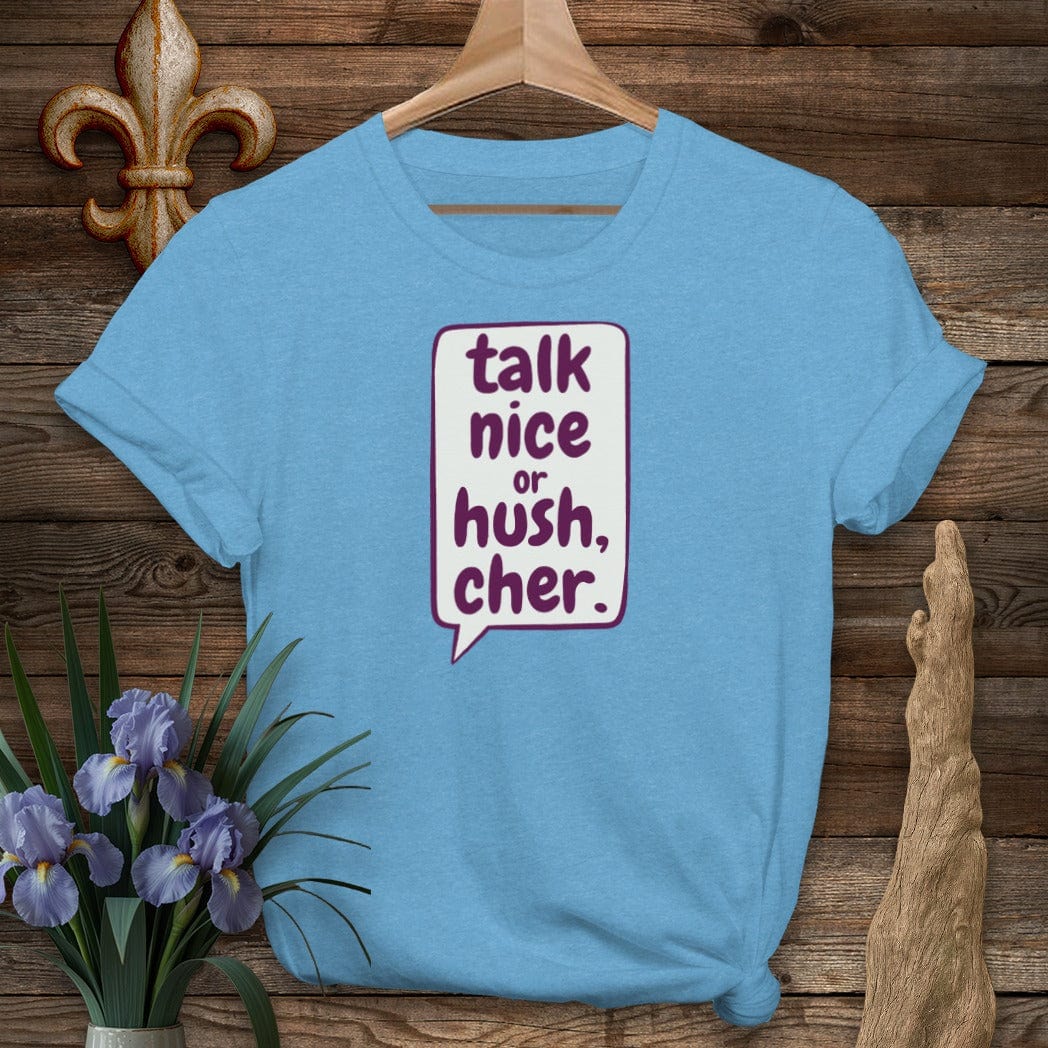 S / Heather Sapphire Louisiana Talk Nice or Hush, Cher T-Shirt by Laissez Faire Wear