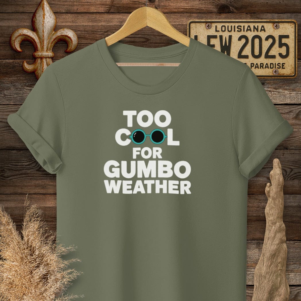 S / Military Green Louisiana Too Cool For Gumbo Weather T-Shirt by Laissez Faire Wear