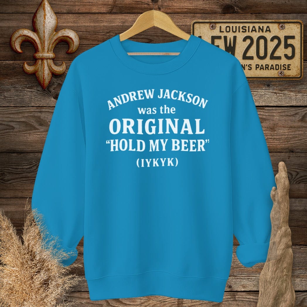 S / Sapphire Louisiana Andrew Jackson...Hold My Beer Funny History Sweatshirt by Laissez Faire Wear