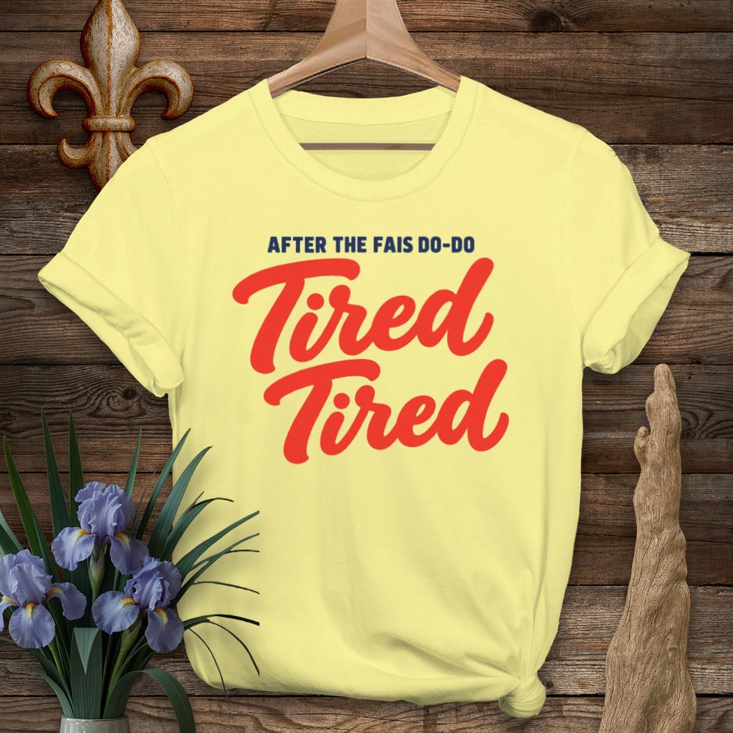S / Cornsilk Louisiana Fais Do-Do Tired Tired T-Shirt by Laissez Faire Wear