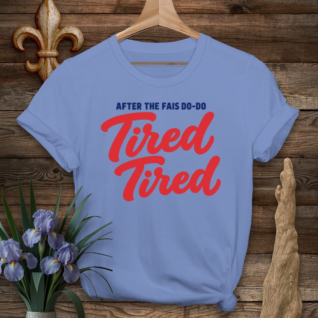 S / Iris Louisiana Fais Do-Do Tired Tired T-Shirt by Laissez Faire Wear