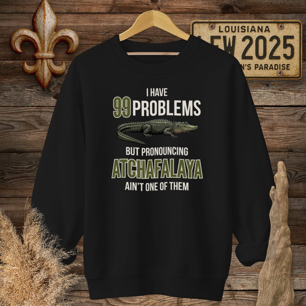 S / Black Louisiana I Have 99 Problems...Pronouncing Atchafalaya Ain't One Sweatshirt by Laissez Faire Wear