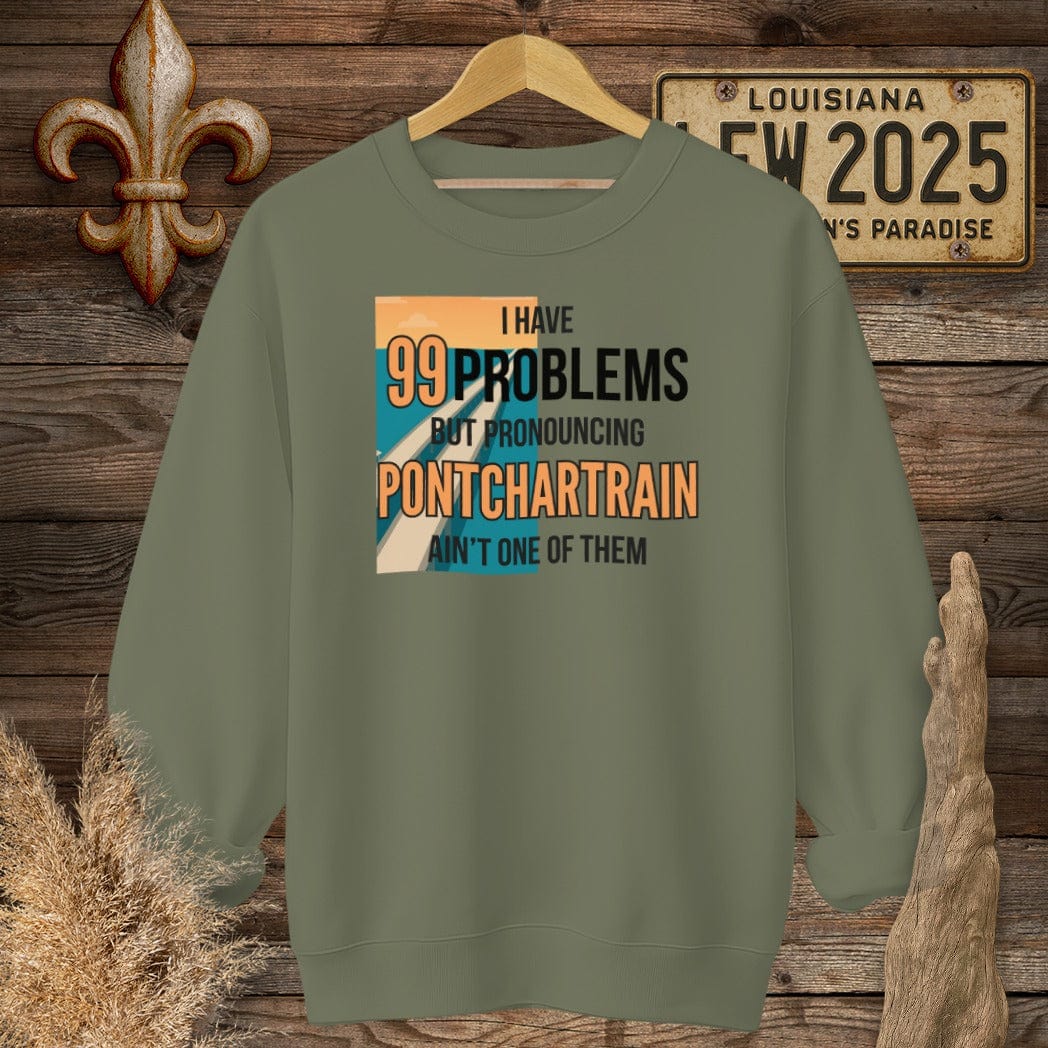 S / Military Green Louisiana I Have 99 Problems...Pronouncing Pontchartrain Ain't One Sweatshirt by Laissez Faire Wear