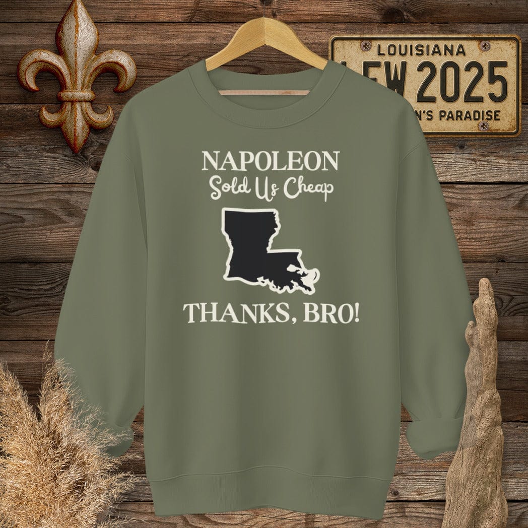 S / Military Green Louisiana Napoleon Sold Us Cheap...Thanks Bro History Sweatshirt by Laissez Faire Wear