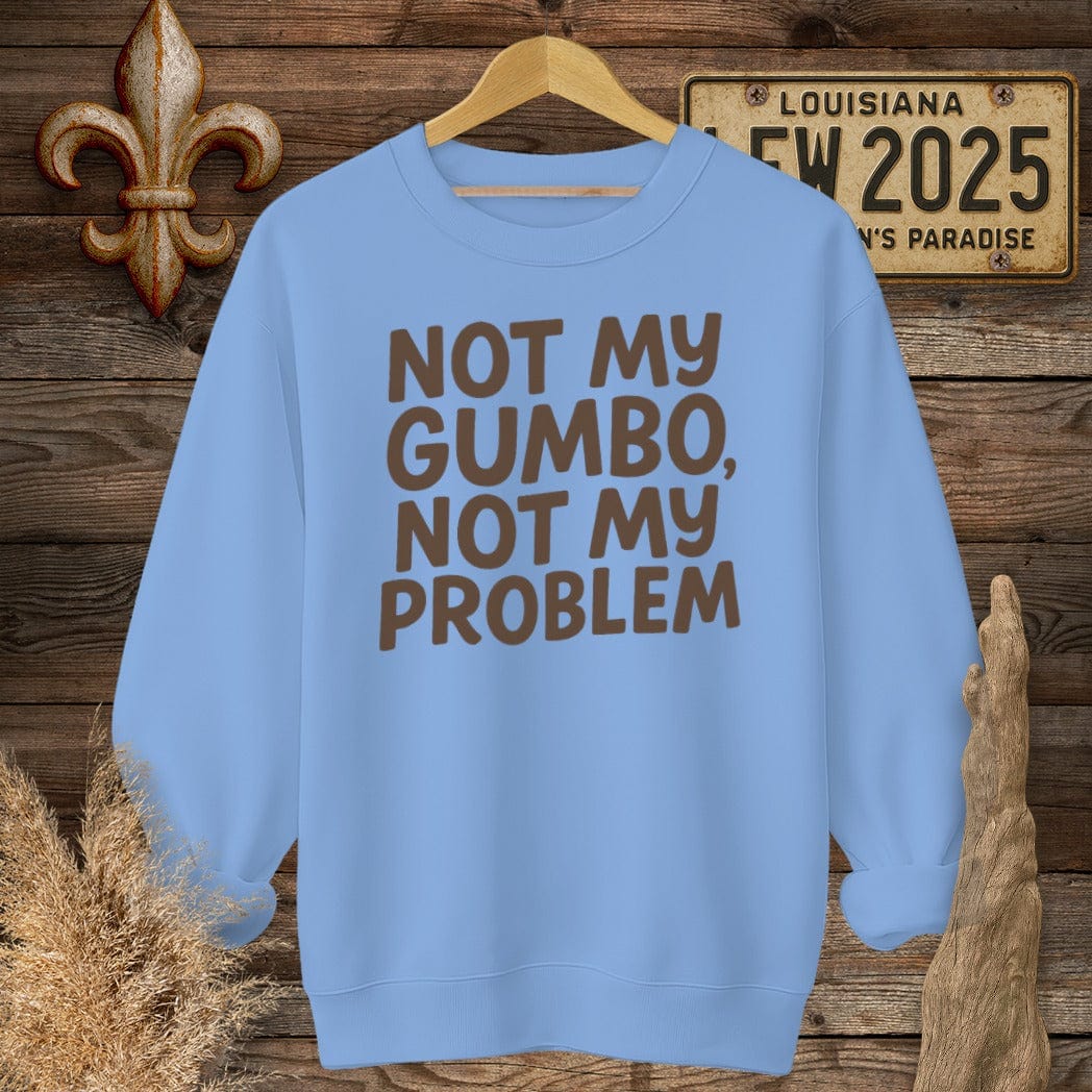 S / Carolina Blue Louisiana Not My Gumbo, Not My Problem Sweatshirt by Laissez Faire Wear