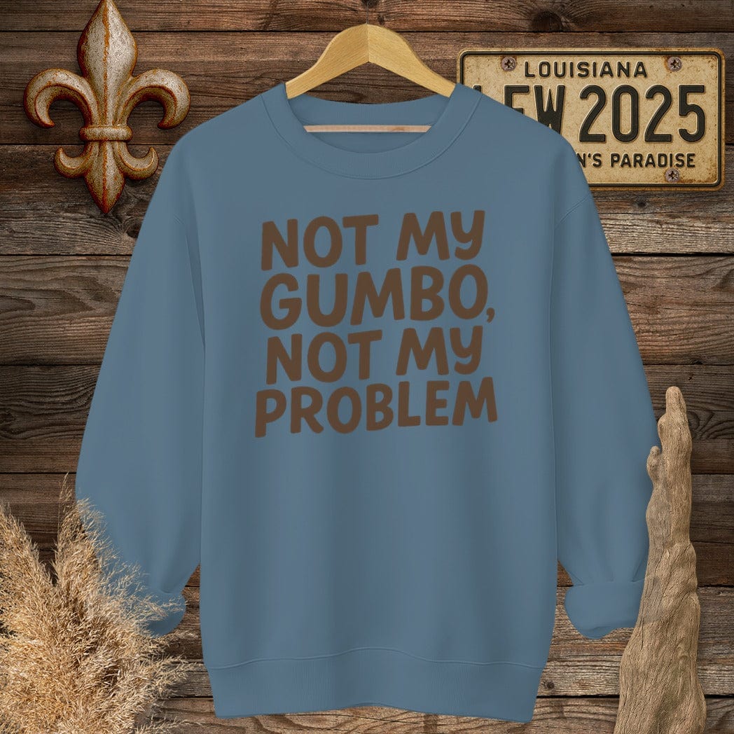 S / Indigo Blue Louisiana Not My Gumbo, Not My Problem Sweatshirt by Laissez Faire Wear