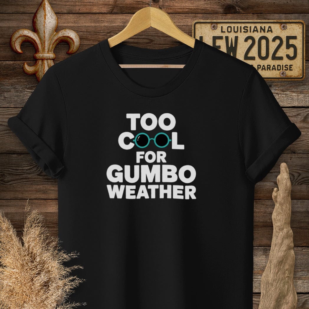 S / Black Louisiana Too Cool For Gumbo Weather T-Shirt by Laissez Faire Wear