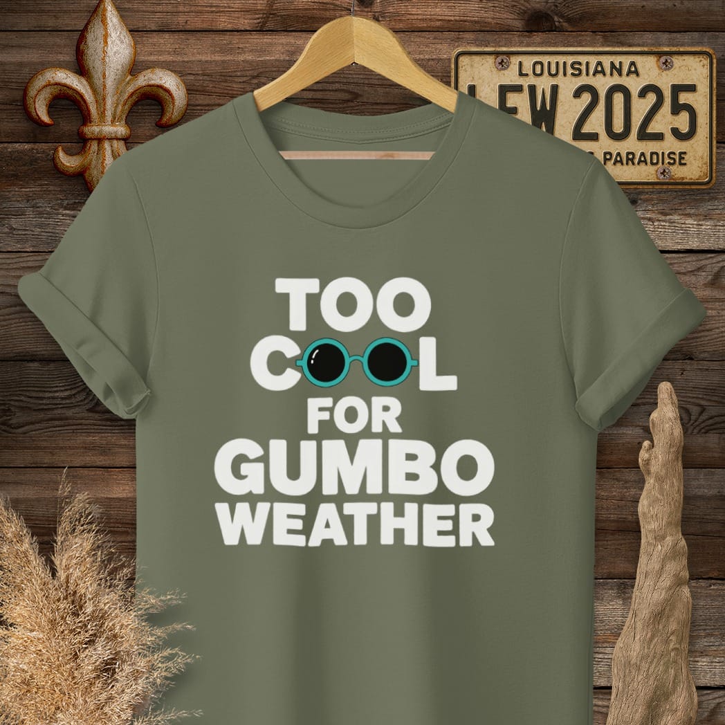 S / Military Green Louisiana Too Cool For Gumbo Weather T-Shirt by Laissez Faire Wear